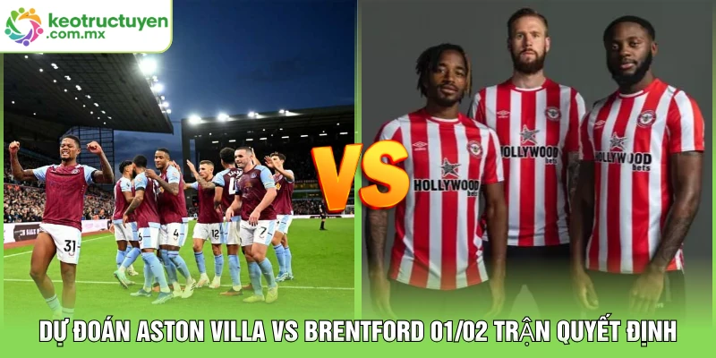 Dự Đoán Aston Villa vs Brentford 01/02 Trận Quyết Định