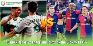 Dự Đoán Elche vs Barcelona 01/02 Chênh Lệch Thế Trận
