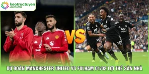 Dự Đoán Manchester United vs Fulham 01/02 Lợi Thế Sân Nhà
