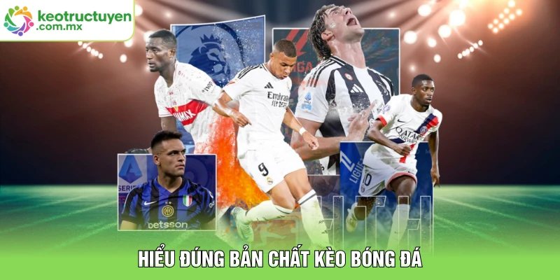 Hiểu đúng bản chất kèo bóng đá