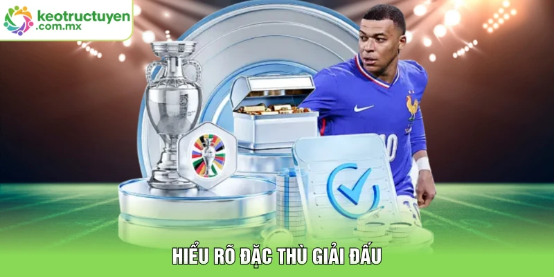 Hiểu rõ đặc thù giải đấu