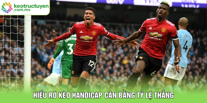 Hiểu rõ kèo handicap cân bằng tỷ lệ thắng