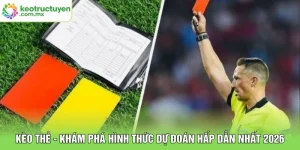 Kèo Thẻ - Khám Phá Hình Thức Dự Đoán Hấp Dẫn Nhất 2026