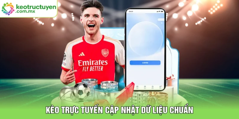 KÈO TRỰC TUYẾN cập nhật dữ liệu chuẩn