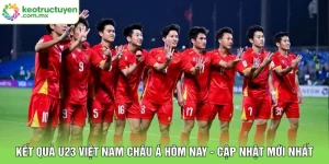 Kết Quả U23 Việt Nam Châu Á Hôm Nay - Cập Nhật Mới Nhất