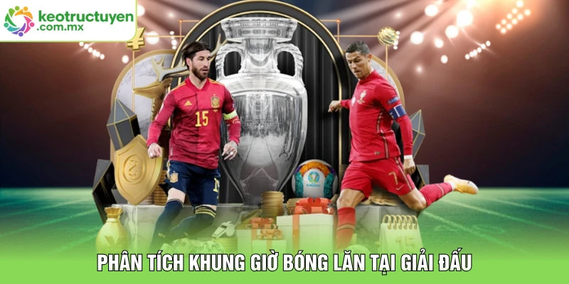Phân tích khung giờ bóng lăn tại giải đấu