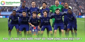 PSG - Gã Nhà Giàu Nước Pháp Với Tham Vọng Danh Hiệu Top 1