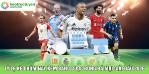 Tỷ Lệ Kèo Hôm Nay Xem Bảng Cược Bóng Đá Mọi Giải Đấu 2026