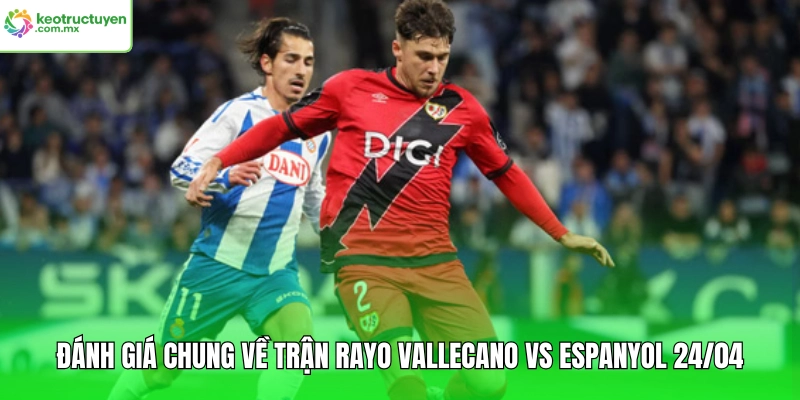Đánh giá chung về trận Rayo Vallecano vs Espanyol 24/04 