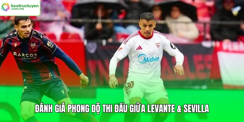 Đánh giá phong độ thi đấu giữa Levante & Sevilla