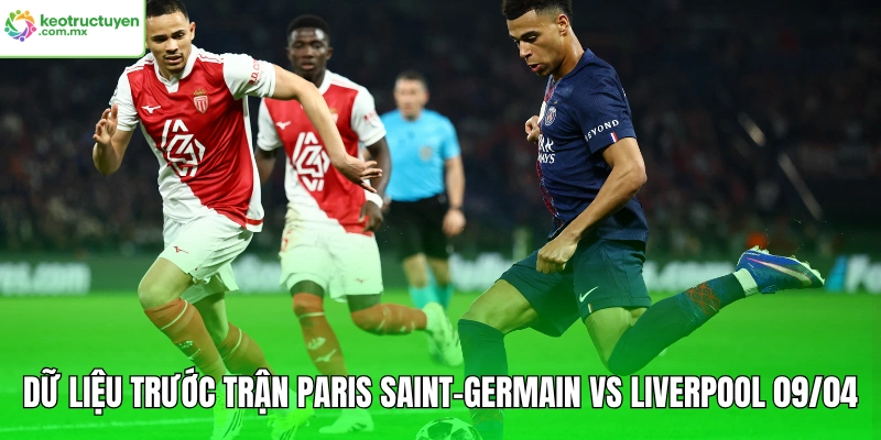 Dữ liệu trước trận Paris Saint-Germain vs Liverpool 09/04