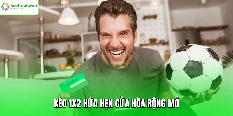 Kèo 1x2 hứa hẹn cửa hòa rộng mở
